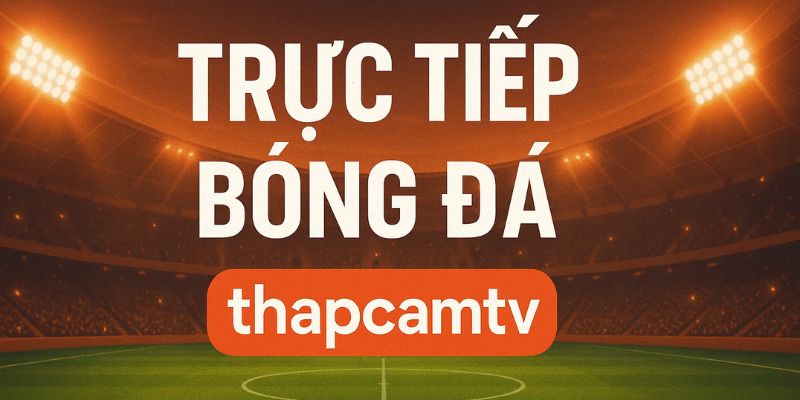 Thapcam trực tiếp bóng đá là gì? Thapcam trực tiếp bóng đá là gì?